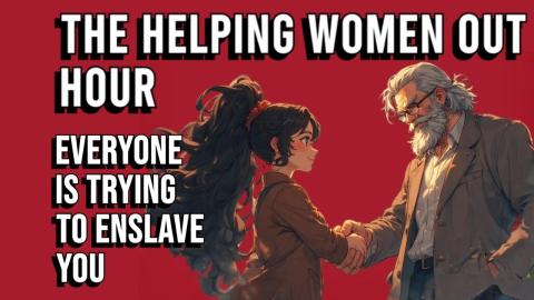 The Helping Women Out Hour - Everyone Wants to Enslave Women