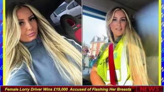 Female Lorry Driver Wins £19,000  Accused of Flashing Her Breasts