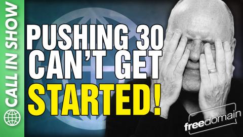 Pushing 30 - Can't Get STARTED! CALL IN SHOW