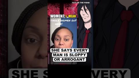 She Says Every Man Is Sloppy Or Arrogant