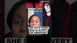 She Says Every Man Is Sloppy Or Arrogant