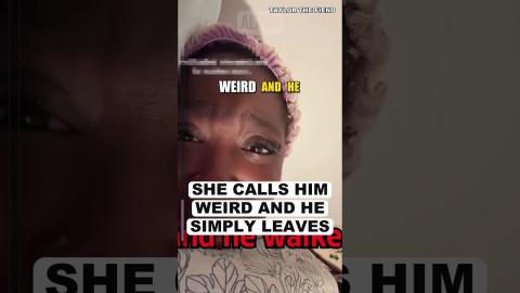 She Calls Him Weird And He Simply LEAVES