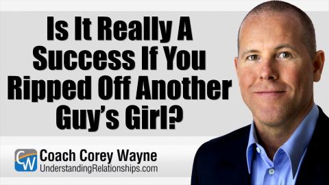 Is It Really A Success If You Ripped Off Another Guy’s Girl?