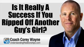 Is It Really A Success If You Ripped Off Another Guy’s Girl?