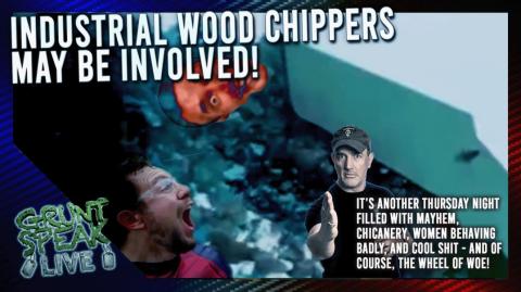 Industrial Wood Chippers May Be Involved!