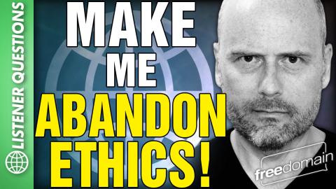 Make Me Abandon ETHICS! Listener Questions
