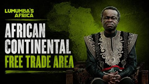 Lumumba’s Africa | African Continental Free Trade Area
