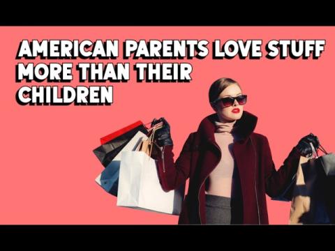 American Parents Love Stuff More Than Their Children