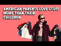 American Parents Love Stuff More Than Their Children
