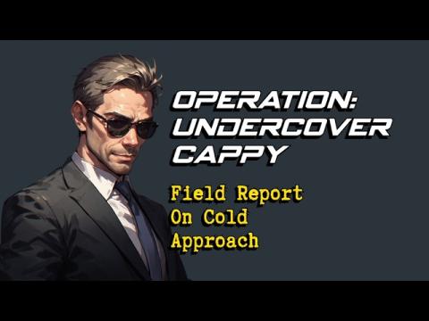 Operation: Undercover Cappy - Field Report on Cold Approach