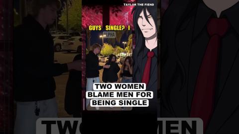 Two Women Blame Men For Being SINGLE