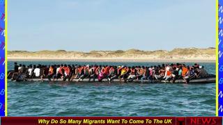 Why Do So Many Migrants Want To Come To The UK