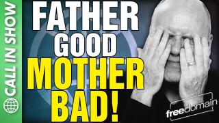 Father GOOD Mother BAD! CALL IN SHOW