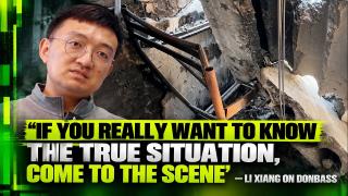 ‘If you really want to know the true situation, come to the scene’ — Li Xiang on Donbass