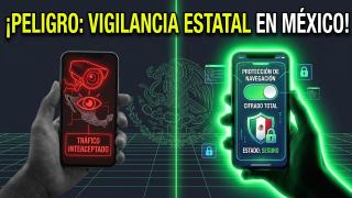 NO NAVEGUES en México sin cambiar esto: La nueva vigilancia estatal