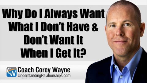 Why Do I Always Want What I Don’t Have & Don’t Want It When I Get It?