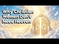 Why Christian Women Don't Need Heaven