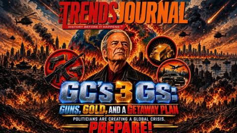 GC's 3 Gs: Guns, Gold, and a Getaway Plan. Politicians are Creating a Global Crisis. Prepare!