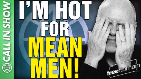 I'm Hot for MEAN MEN! CALL IN SHOW