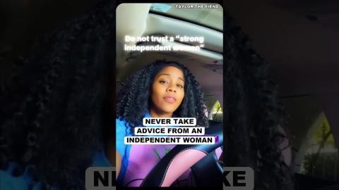 Never Take ADVICE From An Independent Woman