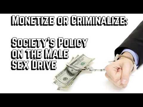 Monetization or Criminalization: Society's 2 Options for the Male Sex Drive