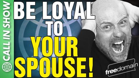 Be Loyal to Your SPOUSE! Call In Show
