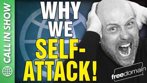 Why We Self-Attack! CALL IN SHOW