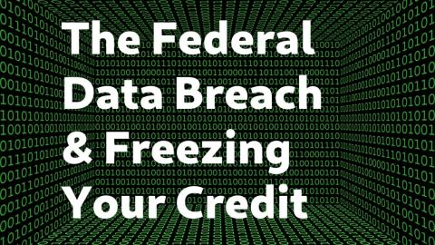 The Federal Data Breach & Freezing Your Credit