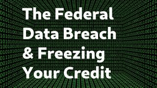 The Federal Data Breach & Freezing Your Credit