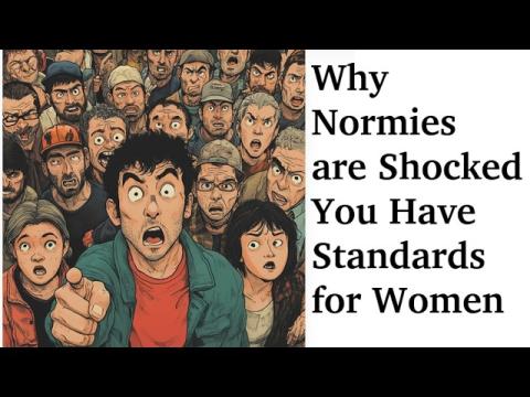 Why Normies are Shocked You Have Standards for Women