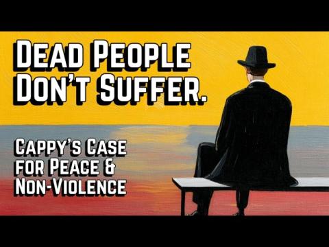 "Dead People Don't Suffer" - Cappy's Case for Peace & Non-Violence