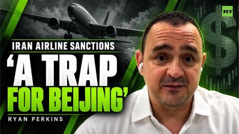 ‘A trap that's being set for Beijing’ — Ryan Perkins on Iran Airline Sanctions