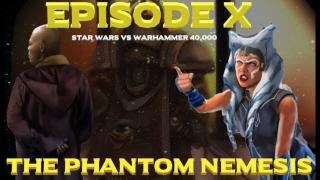 Star Wars vs Warhammer 40K Episode 10: The Phantom Nemesis