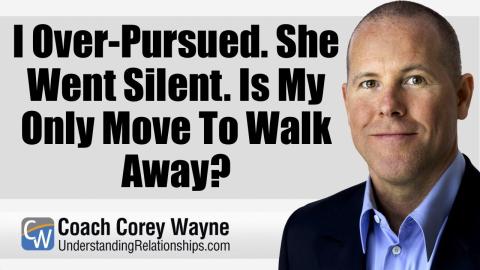 I Over-Pursued. She Went Silent. Is My Only Move To Walk Away?