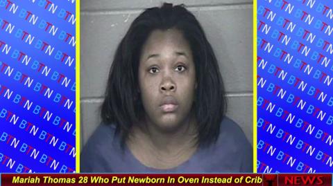 Mariah Thomas 28 Who Put Newborn In Oven Instead of Crib