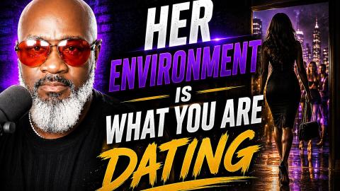 You Are NOT In A Relationship With Her, You're In A Relationship With Her Environment