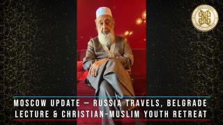 Moscow Update — Russia Travels, Belgrade Lecture & Christian–Muslim Youth Retreat  Imran N  Hosein