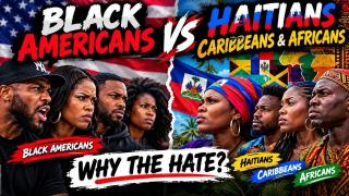 Black Americans vs. Haitians, Caribbeans & Africans: WHY THE HATE?