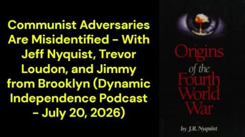 Communist Adversaries are Misidentified (Dynamic Independence Podcast - July 20, 2026)