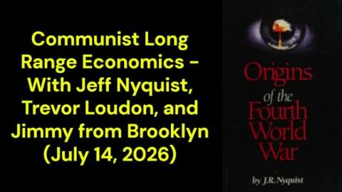 Communist Long Range Economics - JR Nyquist, Trevor Loudon and Jimmy from Brooklyn  (Dynamic Independence Podcast - July 14, 2026)