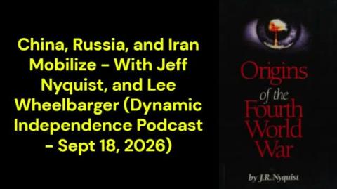 China, Russia and Iran Mobilize - With Jeff Nyquist and Lee Wheelbarger (Dynamic Independence Podcast - Sept 18, 2026)