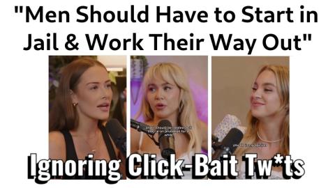 "Men Should Be Put in Prison & Have to Work Their Way Out" - Ignoring Click Bait Tw*ts