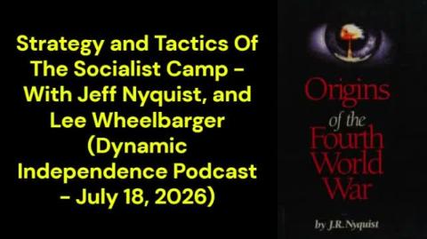 Strategy and Tactics Of The Socialist Camp - Jeff Nyquist and Lee Wheelbarger (July 18, 2026)