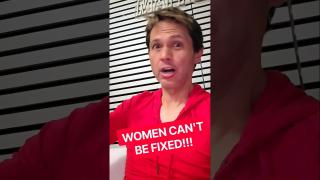 Women CAN'T BE FIXED‼️