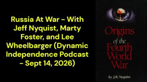 Russia At War - With Jeff Nyquist, Marty Foster and Lee Wheelbarger (Dynamic Independence Podcast - Sept 14, 2026)