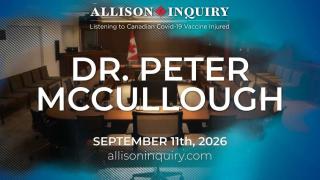 Allison Inquiry | Dr. Peter McCullough | Day 4 September 11th, 2026