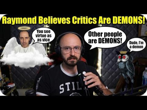Raymond Says Other People are DEMONIC! "They Won't Leave Me Alone!