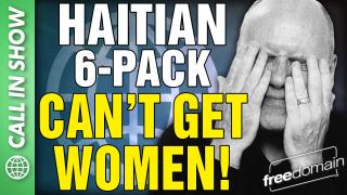 Haitian 6-Pack CAN'T GET WOMEN! Freedomain Call In