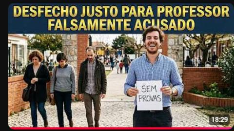 CASO DO PROFESSOR ACUSADO: O SISTEMA TENTOU, MAS NÃO CONSEGUIU PROVAR NADA CONTRA ELE!