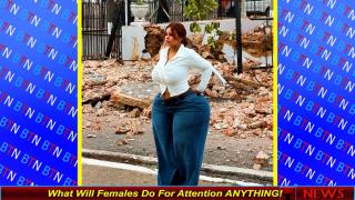 What Will Females Do For Attention ANYTHING!